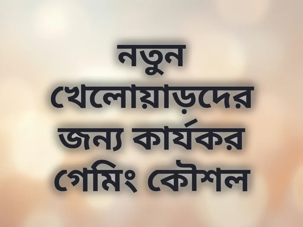 নতুন খেলোয়াড়দের জন্য কার্যকর গেমিং কৌশল